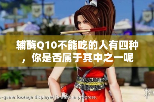 辅酶Q10不能吃的人有四种，你是否属于其中之一呢