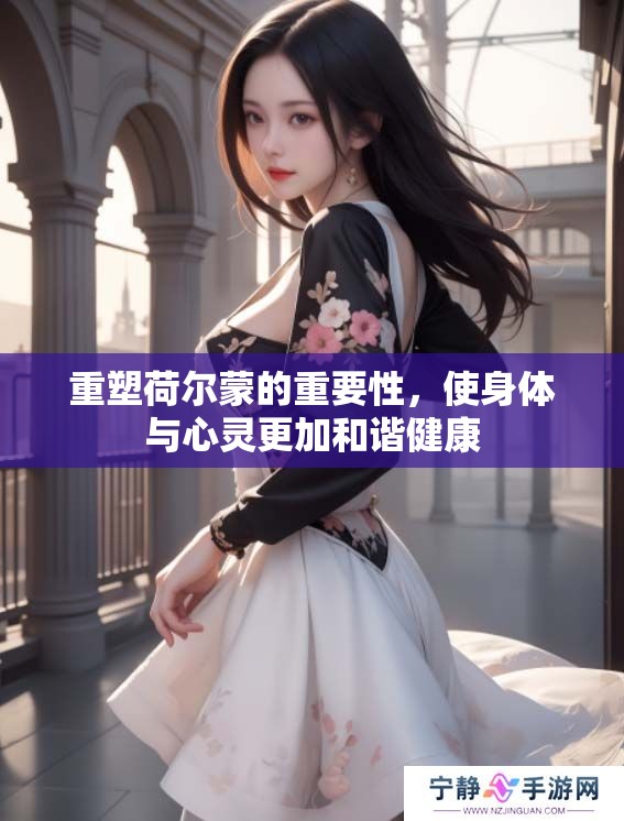 重塑荷尔蒙的重要性，使身体与心灵更加和谐健康