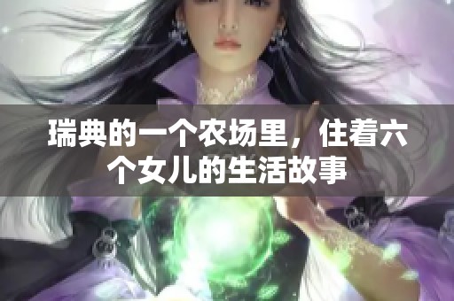 瑞典的一个农场里，住着六个女儿的生活故事