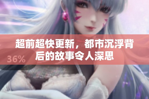 超前超快更新，都市沉浮背后的故事令人深思