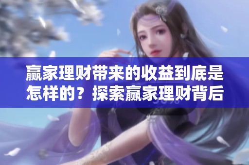 赢家理财带来的收益到底是怎样的？探索赢家理财背后的成功之道