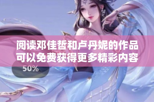 阅读邓佳哲和卢丹妮的作品可以免费获得更多精彩内容