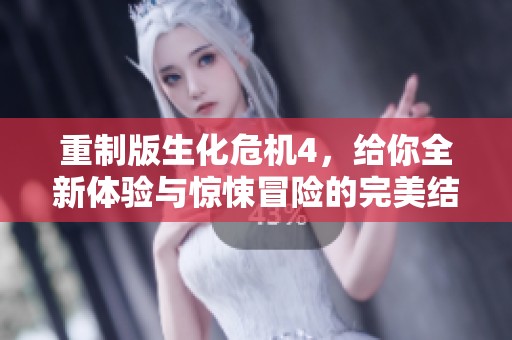 重制版生化危机4，给你全新体验与惊悚冒险的完美结合！