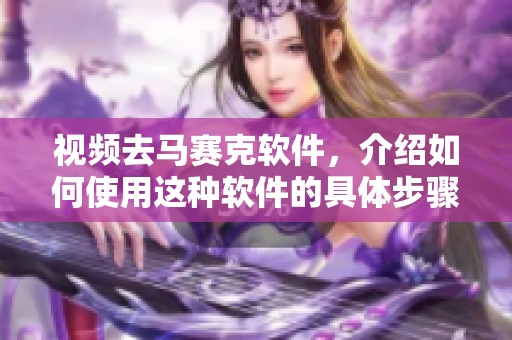 视频去马赛克软件，介绍如何使用这种软件的具体步骤与效果分析。