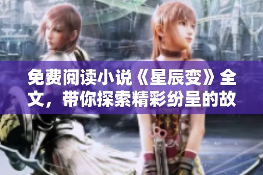免费阅读小说《星辰变》全文，带你探索精彩纷呈的故事世界