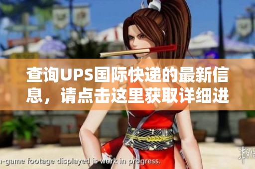 查询UPS国际快递的最新信息，请点击这里获取详细进度跟踪。