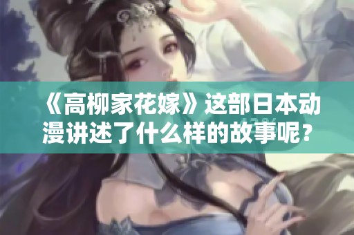 《高柳家花嫁》这部日本动漫讲述了什么样的故事呢？让我们一起来探讨吧！