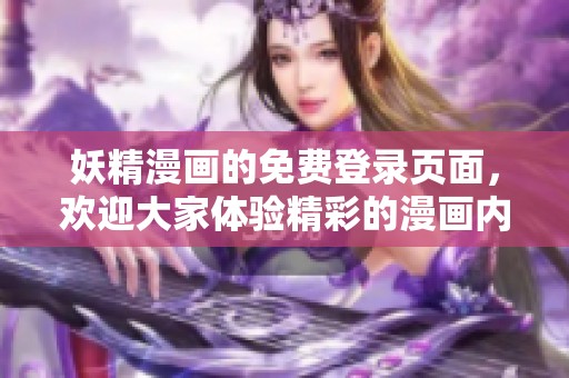 妖精漫画的免费登录页面，欢迎大家体验精彩的漫画内容！