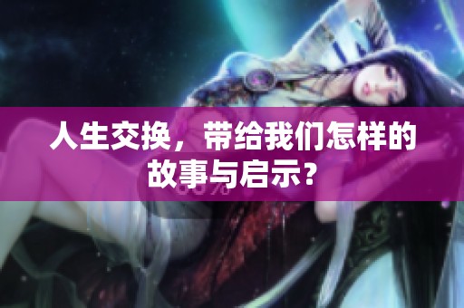 人生交换，带给我们怎样的故事与启示？