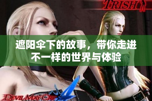 遮阳伞下的故事，带你走进不一样的世界与体验