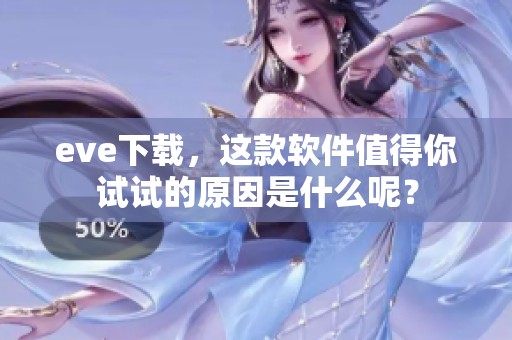 eve下载，这款软件值得你试试的原因是什么呢？