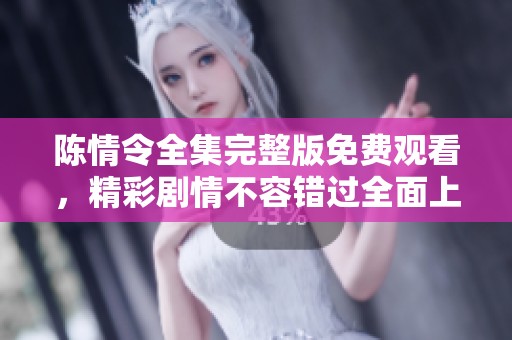 陈情令全集完整版免费观看，精彩剧情不容错过全面上线！