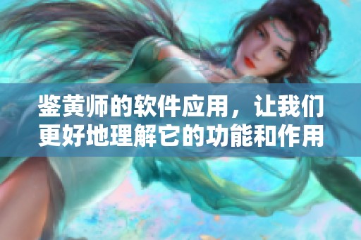 鉴黄师的软件应用，让我们更好地理解它的功能和作用