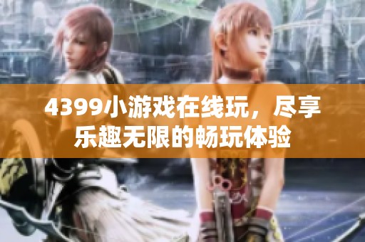 4399小游戏在线玩，尽享乐趣无限的畅玩体验