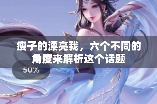瘦子的漂亮我，六个不同的角度来解析这个话题
