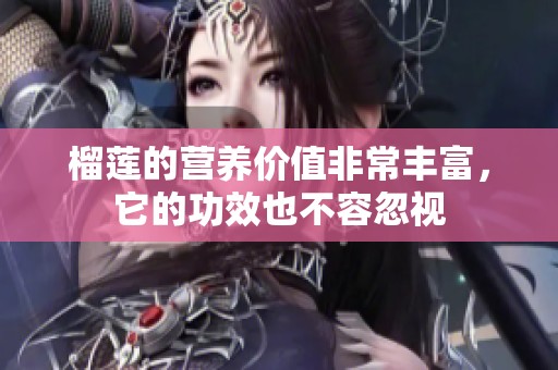 榴莲的营养价值非常丰富，它的功效也不容忽视