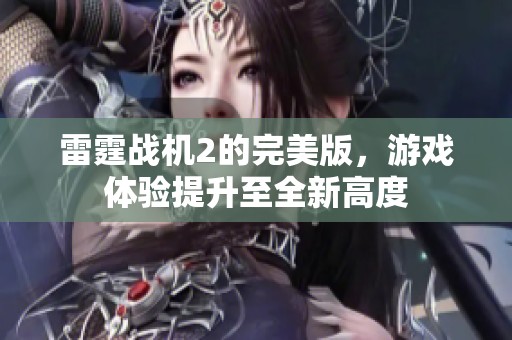雷霆战机2的完美版，游戏体验提升至全新高度