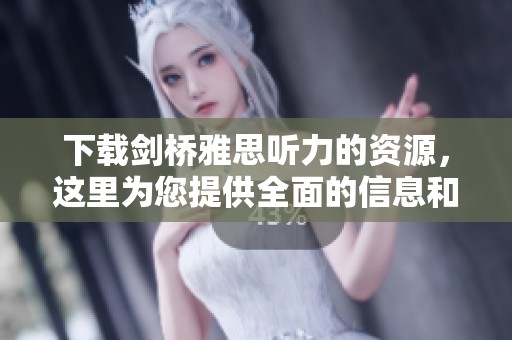 下载剑桥雅思听力的资源，这里为您提供全面的信息和指导