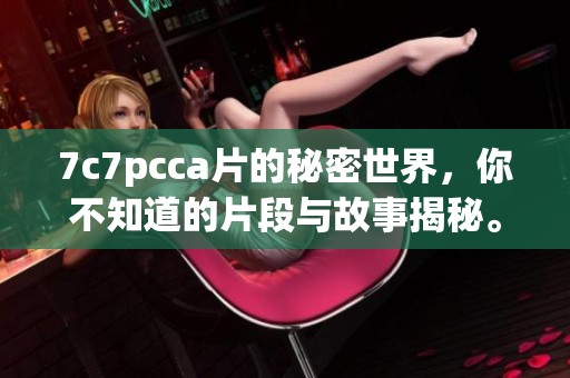 7c7pcc**的秘密世界，你不知道的片段与故事揭秘。