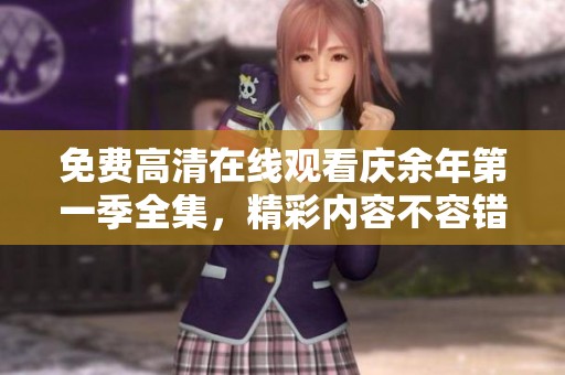 免费高清在线观看庆余年第一季全集，精彩内容不容错过快来观看吧