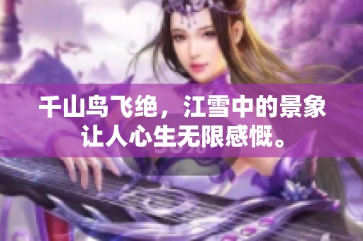千山鸟飞绝，江雪中的景象让人心生无限感慨。