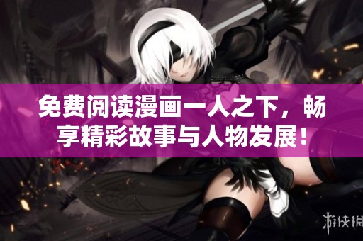 免费阅读漫画一人之下，畅享精彩故事与人物发展！