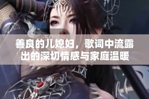 善良的儿媳妇，歌词中流露出的深切情感与家庭温暖