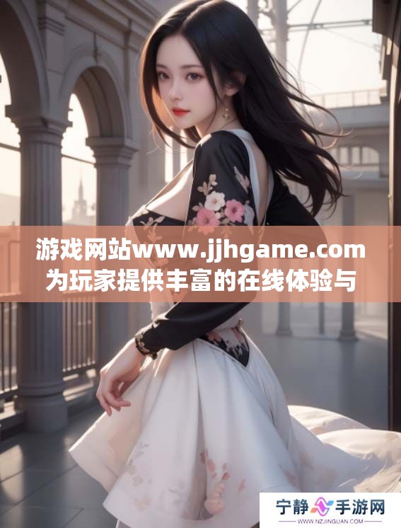 游戏网站www.jjhgame.com为玩家提供丰富的在线体验与资源分享