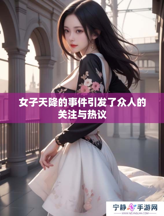 女子天降的事件引发了众人的关注与热议