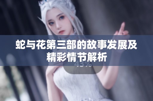 蛇与花第三部的故事发展及精彩情节解析