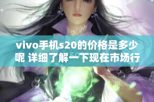 vivo手机s20的价格是多少呢 详细了解一下现在市场行情吧