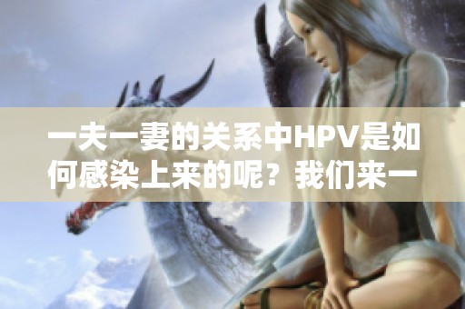 一夫一妻的关系中HPV是如何感染上来的呢？我们来一起探讨这个问题。
