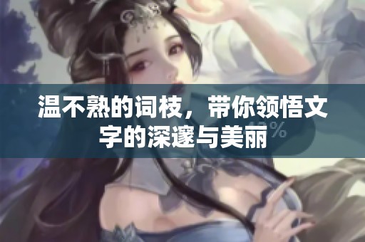 温不熟的词枝，带你领悟文字的深邃与美丽