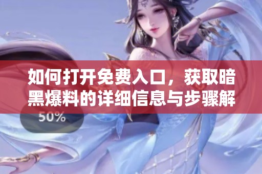 如何打开免费入口，获取暗黑爆料的详细信息与步骤解析