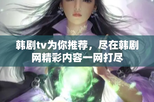 韩剧tv为你推荐，尽在韩剧网精彩内容一网打尽