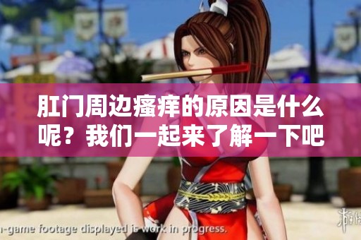 肛门周边瘙痒的原因是什么呢？我们一起来了解一下吧！