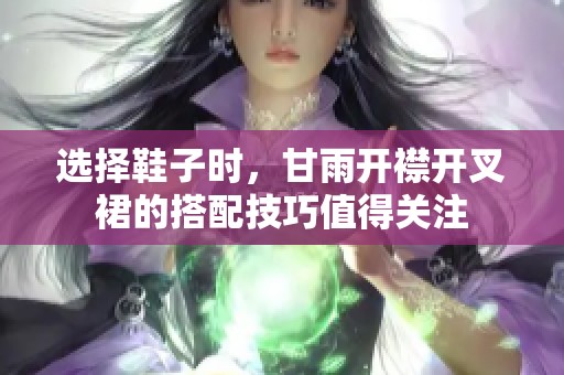 选择鞋子时，甘雨开襟开叉裙的搭配技巧值得关注