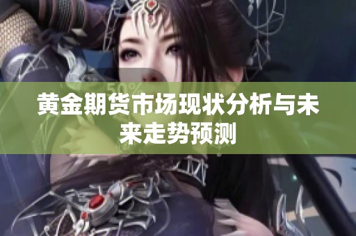黄金期货市场现状分析与未来走势预测