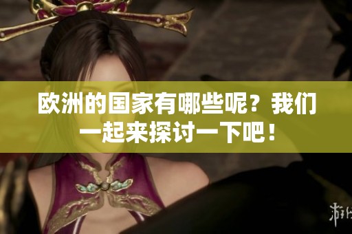 欧洲的国家有哪些呢？我们一起来探讨一下吧！