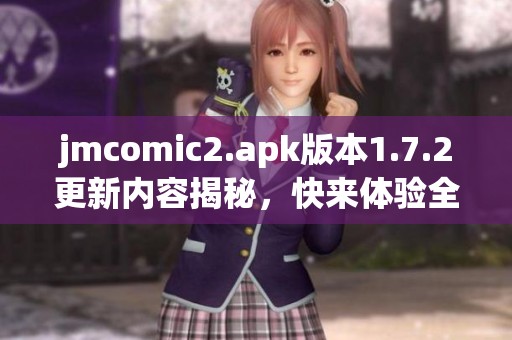 jmcomic2.apk版本1.7.2更新内容揭秘，快来体验全新功能吧