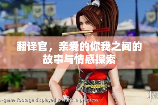 翻译官，亲爱的你我之间的故事与情感探索