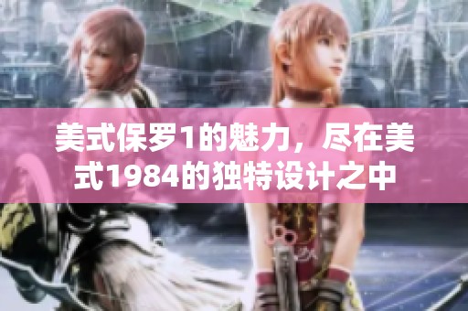 美式保罗1的魅力，尽在美式1984的独特设计之中