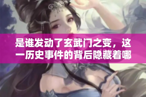 是谁发动了玄武门之变，这一历史事件的背后隐藏着哪些故事呢