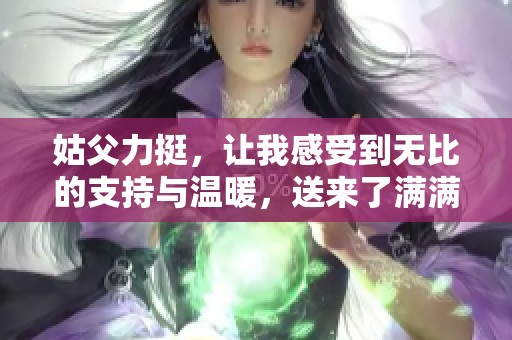 姑父力挺，让我感受到无比的支持与温暖，送来了满满的力量