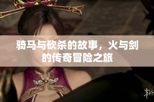 骑马与砍杀的故事，火与剑的传奇冒险之旅