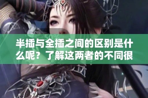 半插与全插之间的区别是什么呢？了解这两者的不同很重要。