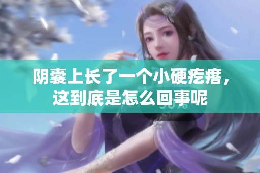 阴囊上长了一个小硬疙瘩，这到底是怎么回事呢