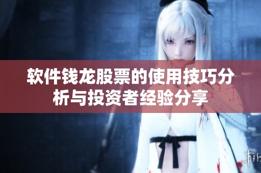 软件钱龙股票的使用技巧分析与投资者经验分享