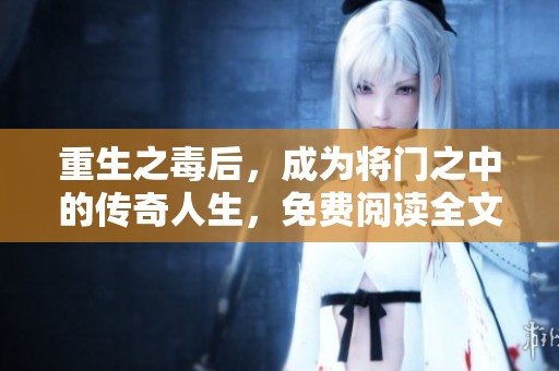 重生之毒后，成为将门之中的传奇人生，免费阅读全文尽在这里