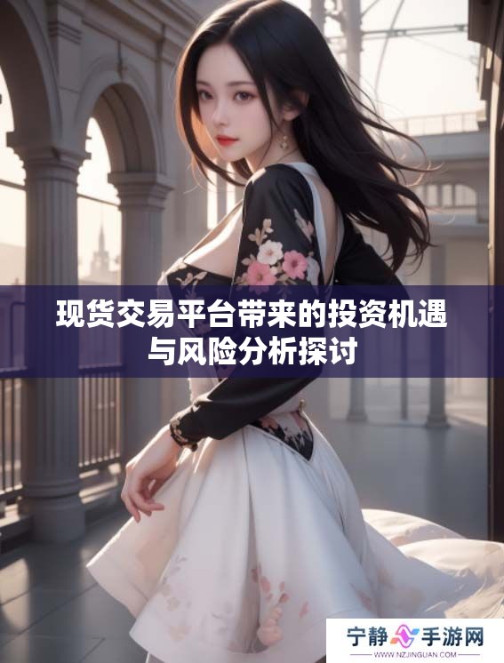 现货交易平台带来的投资机遇与风险分析探讨